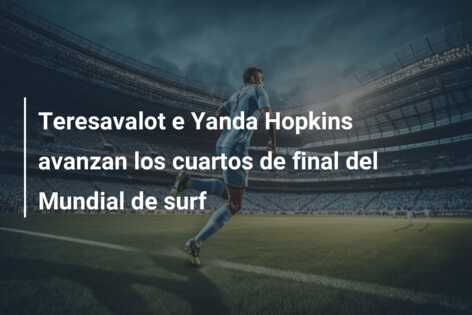Teresavalot e Yanda Hopkins avanzan los cuartos de final del Mundial de surf