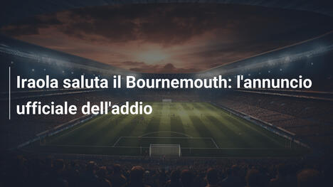 Iraola saluta il Bournemouth: l'annuncio ufficiale dell'addio