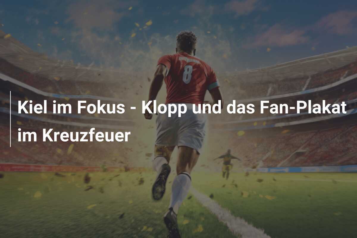 Kiel im Fokus - Klopp und das Fan-Plakat im Kreuzfeuer