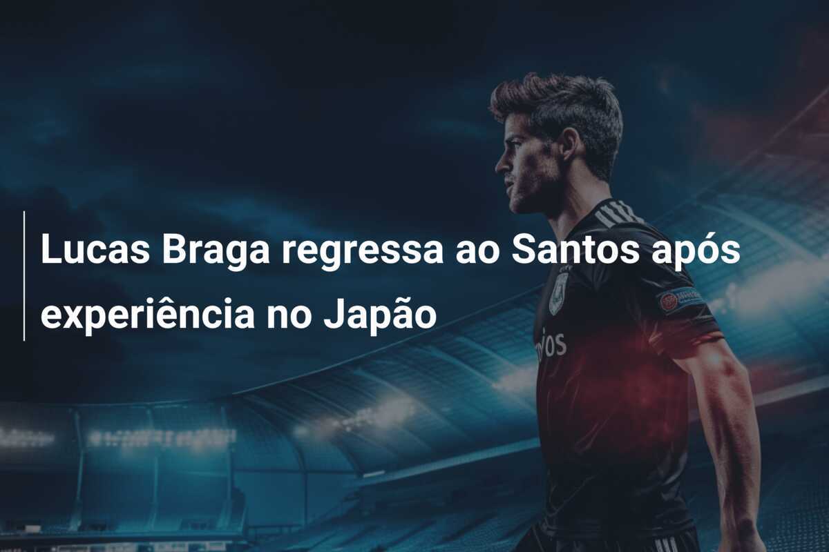 Lucas Braga regressa ao Santos após experiência no Japão