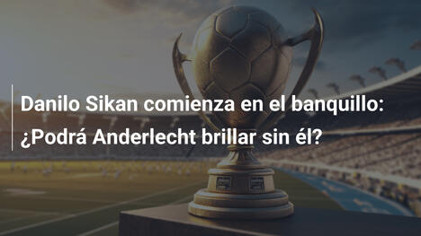 Danilo Sikan comienza en el banquillo: ¿Podrá Anderlecht brillar sin él?