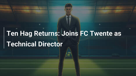 Le retour de Ten Hag : Rejoint le FC Twente comme directeur technique
