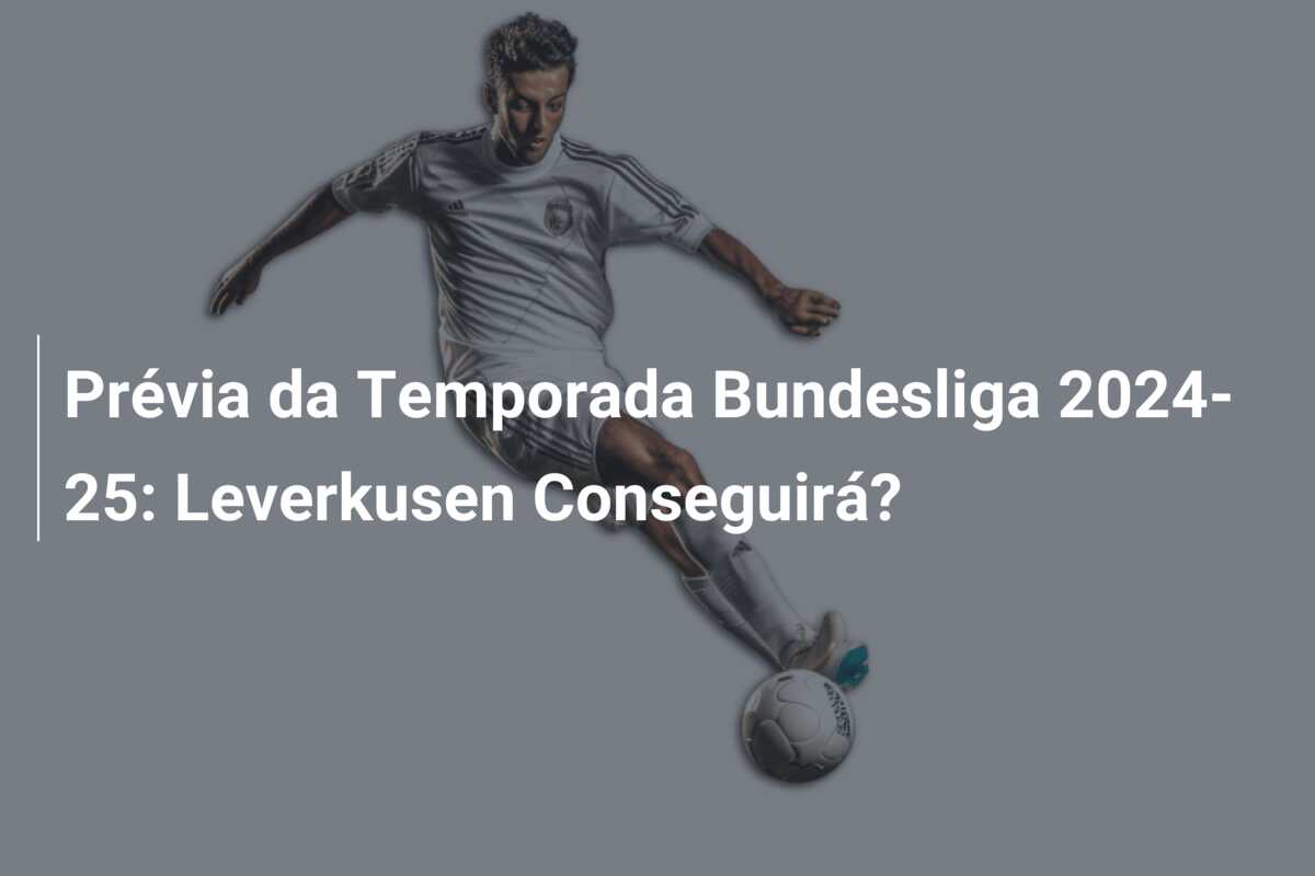 Prévia da Temporada Bundesliga 2024-25: Leverkusen Conseguirá?