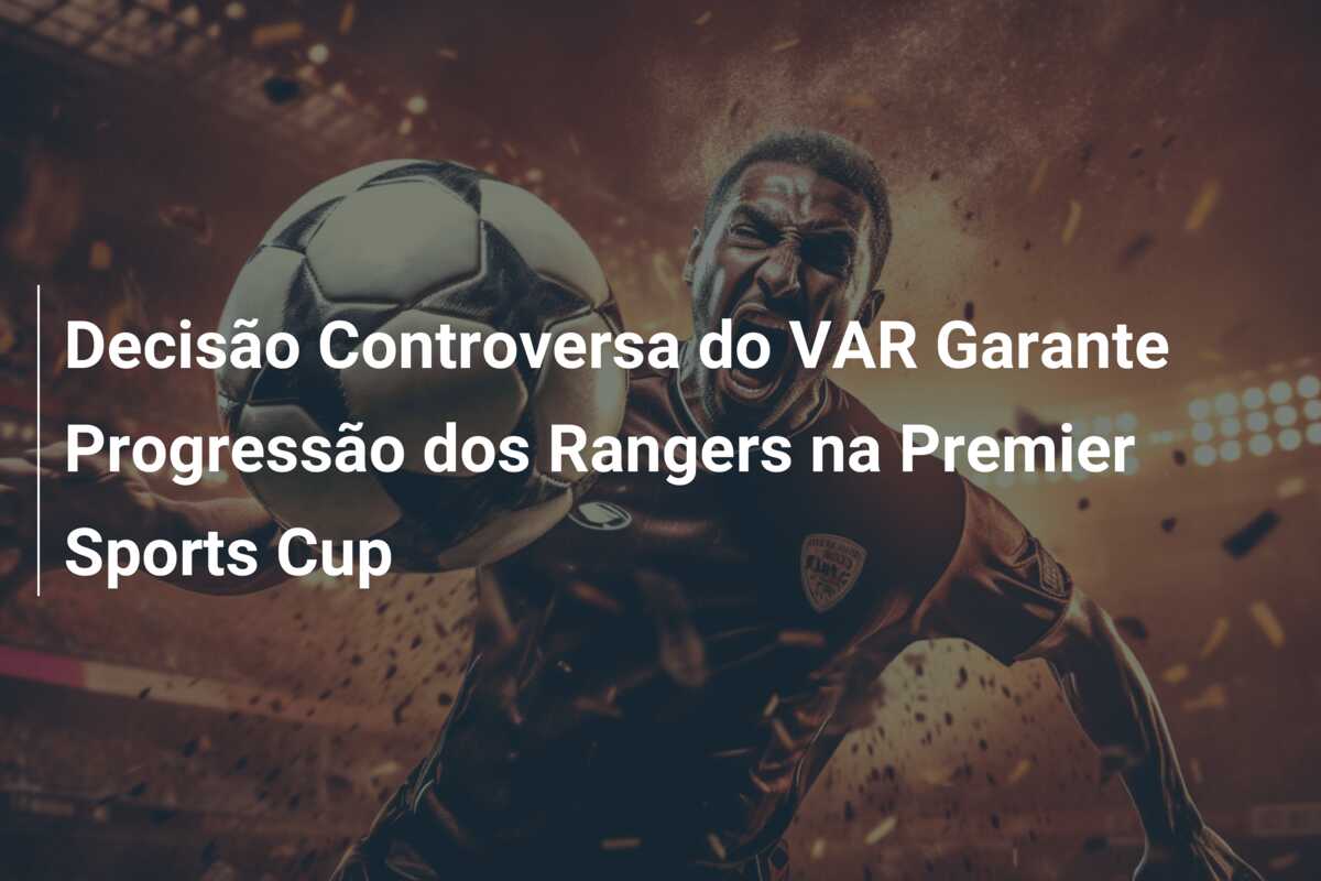 Decisão Controversa do VAR Garante Progressão dos Rangers na Premier Sports Cup