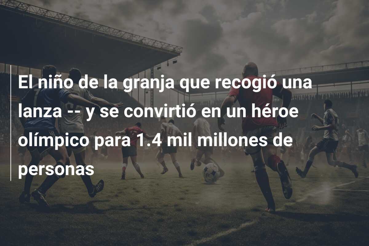 El niño de la granja que recogió una lanza — y se convirtió en un héroe olímpico para 1.4 mil millones de personas