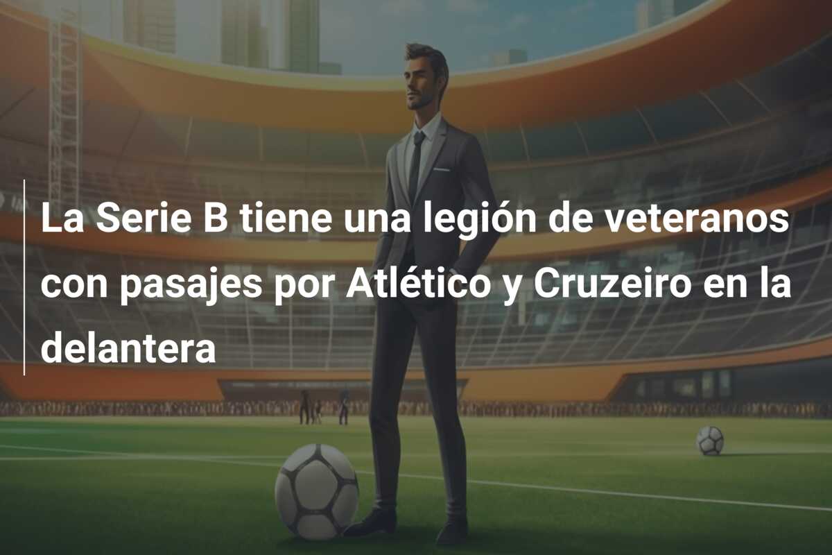La Serie B tiene una legión de veteranos con pasajes por Atlético y Cruzeiro en la delantera