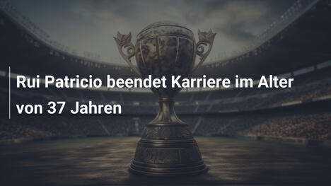 Rui Patricio beendet Karriere im Alter von 37 Jahren