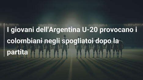 I giovani dell'Argentina U-20 provocano i colombiani negli spogliatoi dopo la partita