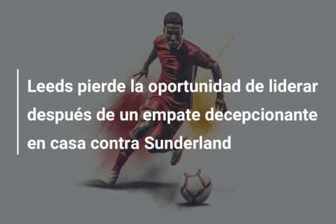Leeds pierde la oportunidad de liderar después de un empate decepcionante en casa contra Sunderland