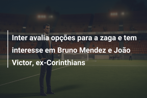 Inter avalia opções para a zaga e tem interesse em Bruno Mendez e João Victor, ex-Corinthians