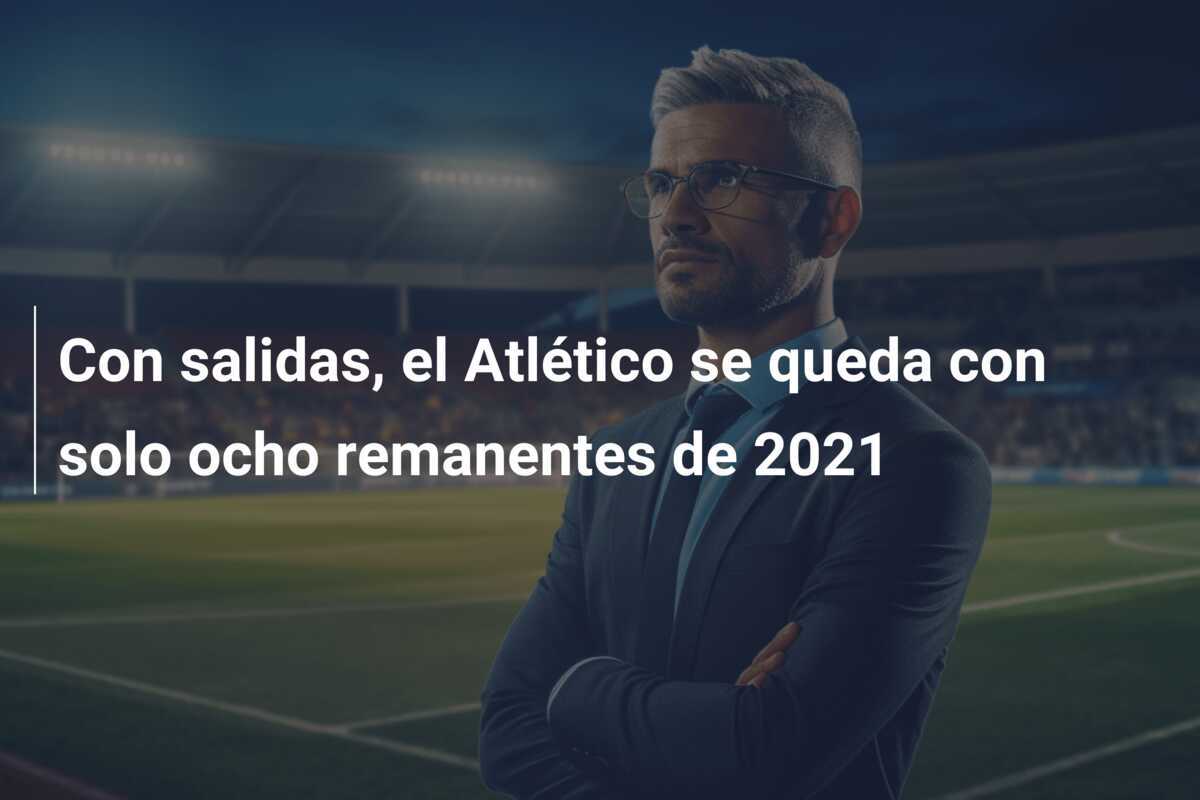 Con salidas, el Atlético se queda con solo ocho remanentes de 2021