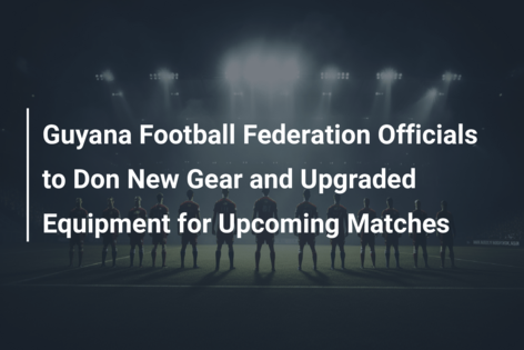 Guyana Football Federation Officials to Don New Gear and Upgraded