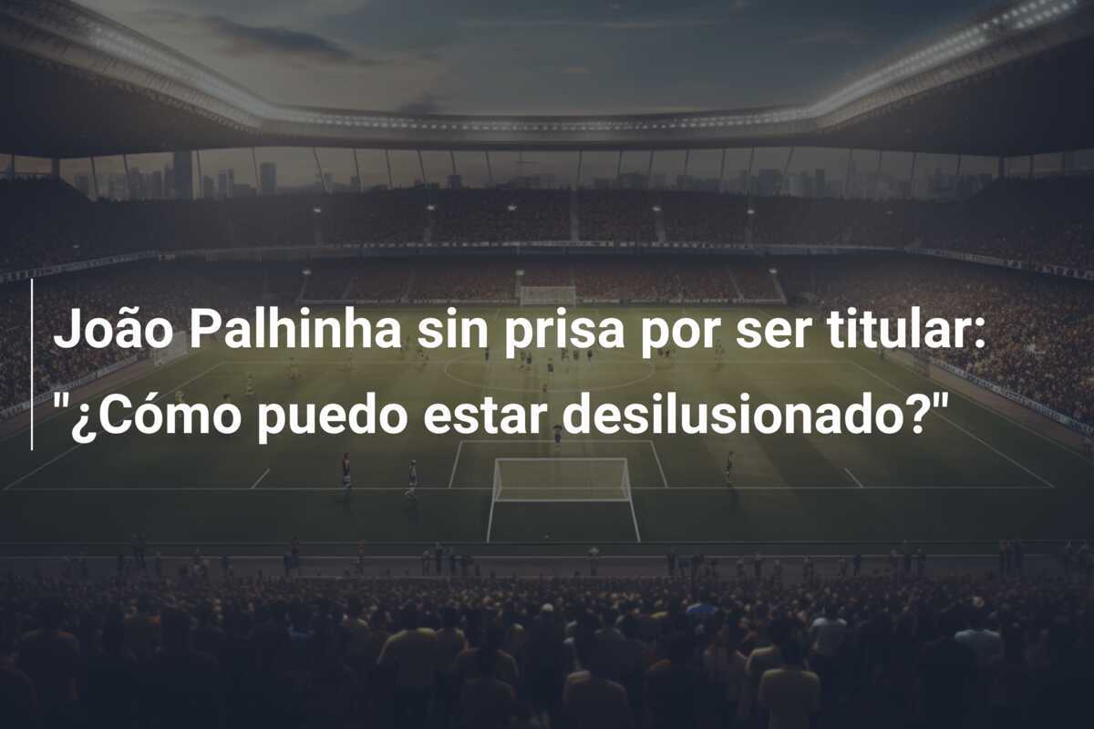 João Palhinha sin prisa por ser titular: "¿Cómo puedo estar desilusionado?"