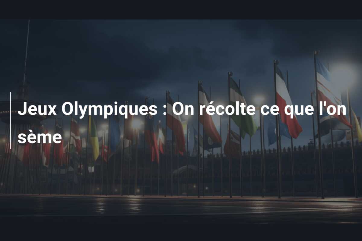 Jeux Olympiques : On récolte ce que l’on sème