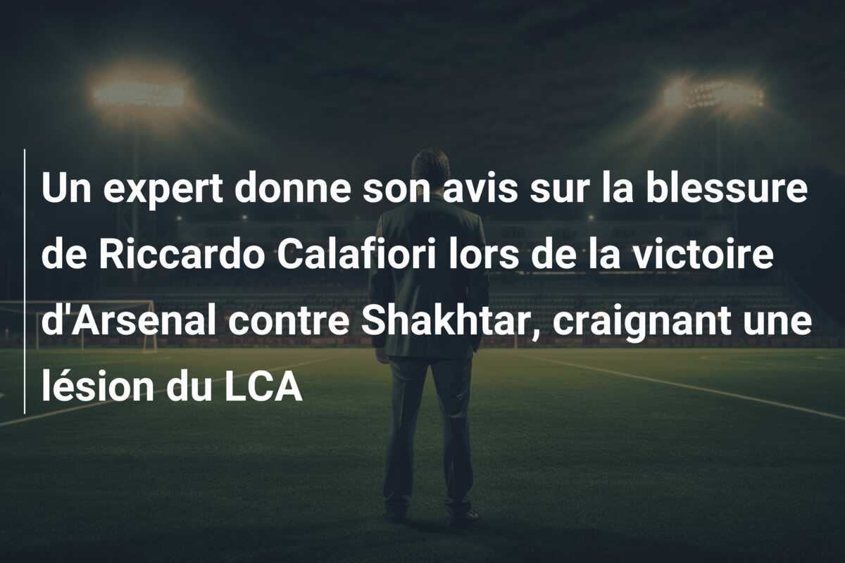 Un expert donne son avis sur la blessure de Riccardo Calafiori lors de la victoire d'Arsenal contre Shakhtar, craignant une lésion du LCA