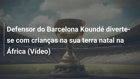 Defensor do Barcelona Koundé diverte-se com crianças na sua terra natal na África (Vídeo)