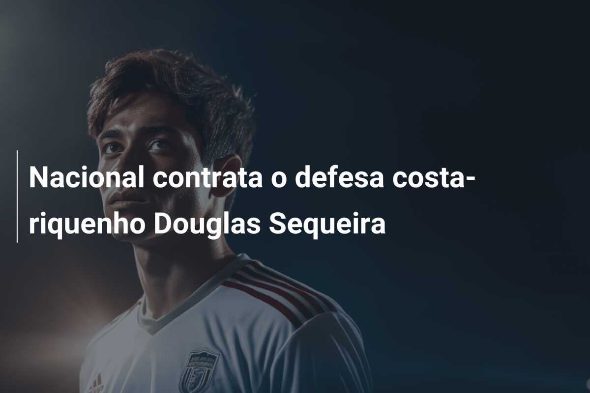 Nacional contrata o defesa costa-riquenho Douglas Sequeira