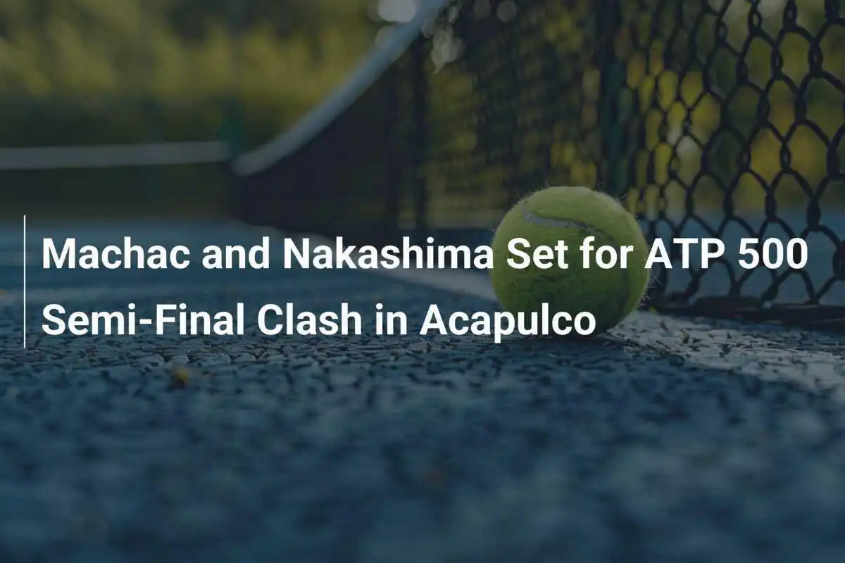 Machac und Nakashima stehen im Halbfinale der ATP 500 in Acapulco gegenüber