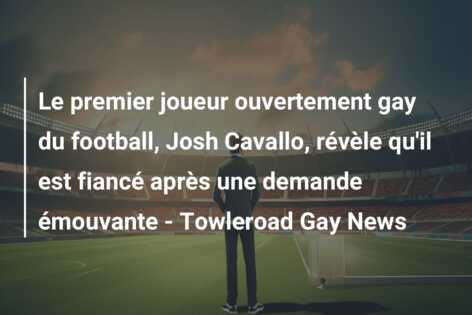Le premier joueur ouvertement gay du football, Josh Cavallo, révèle qu’il est fiancé après une demande émouvante – Towleroad Gay News