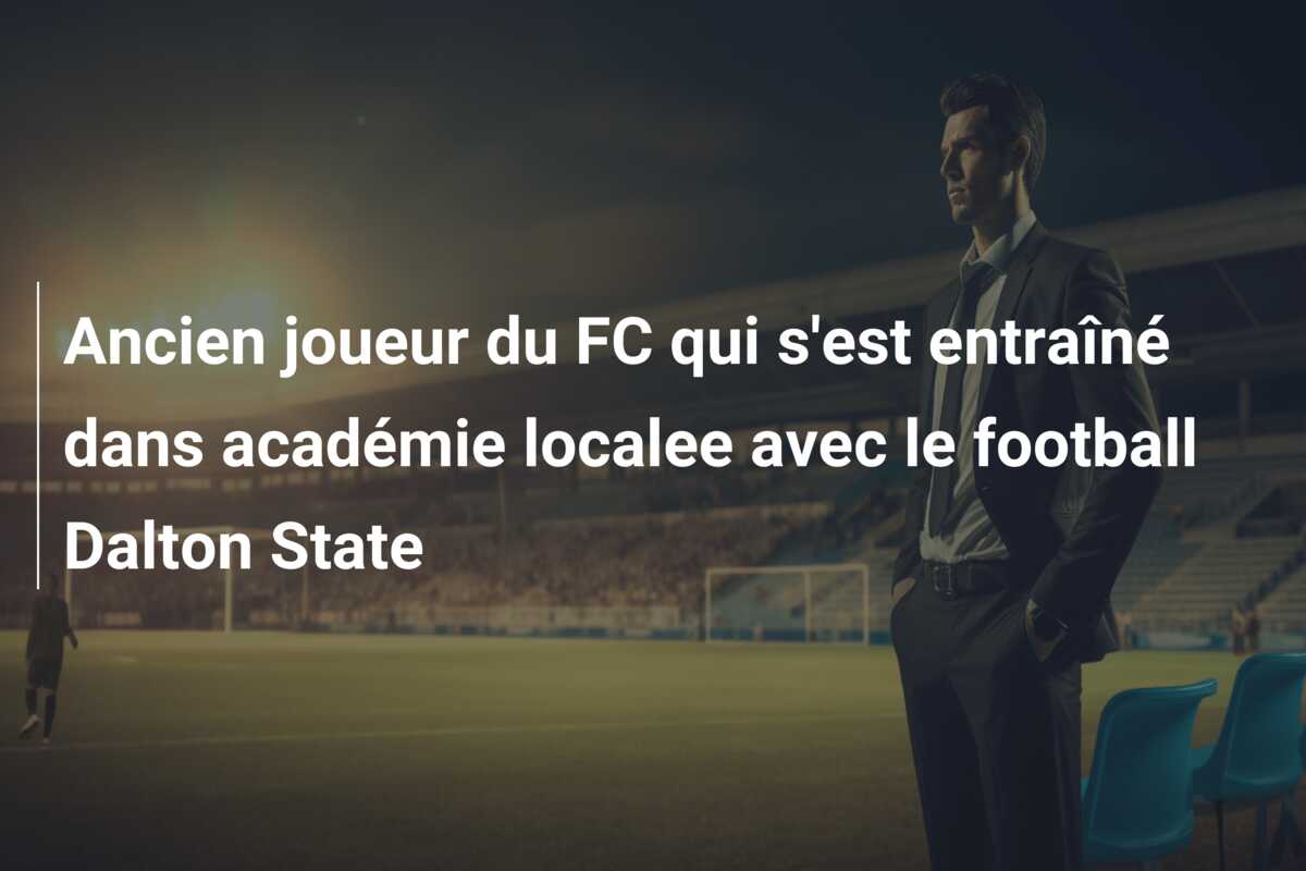 Ancien joueur du FC qui s’est entraîné dans académie localee avec le football Dalton State