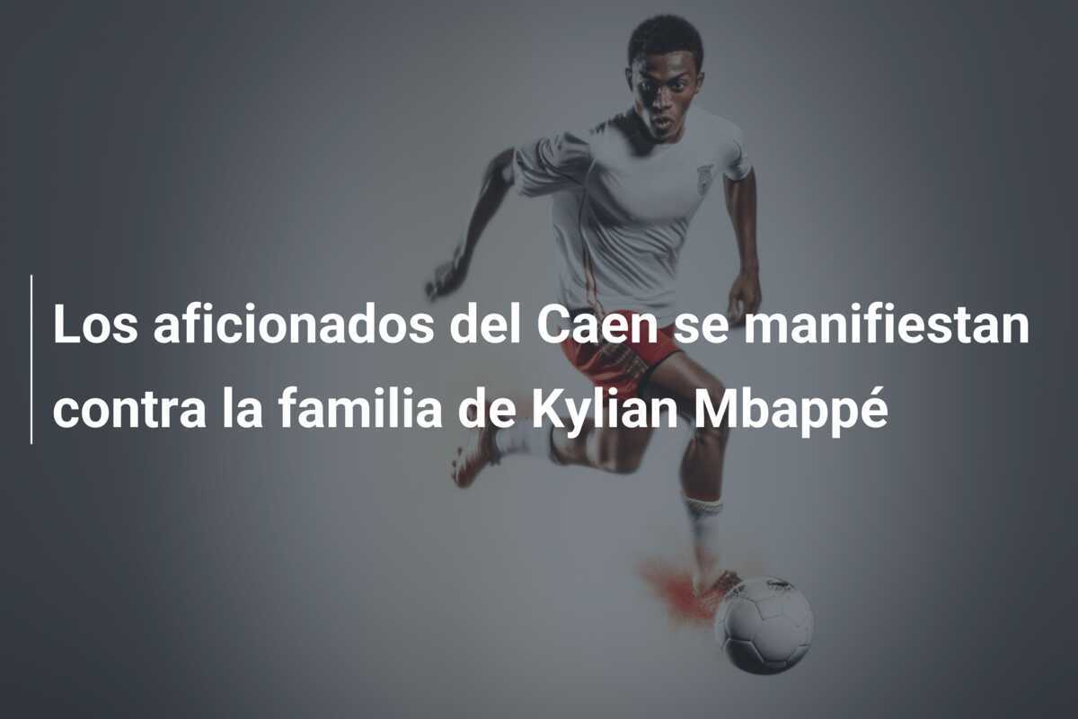 Los aficionados del Caen se manifiestan contra la familia de Kylian Mbappé