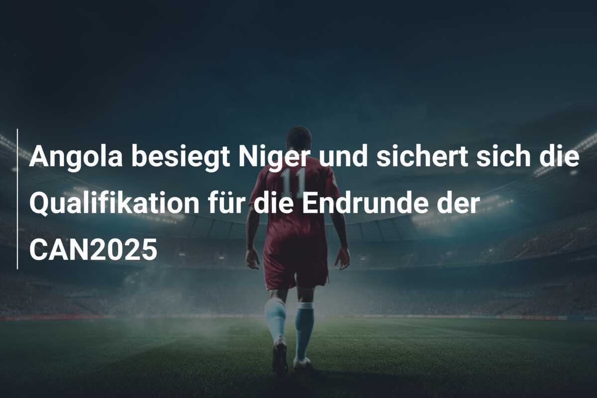 Angola besiegt Niger und sichert sich die Qualifikation für die Endrunde der CAN2025