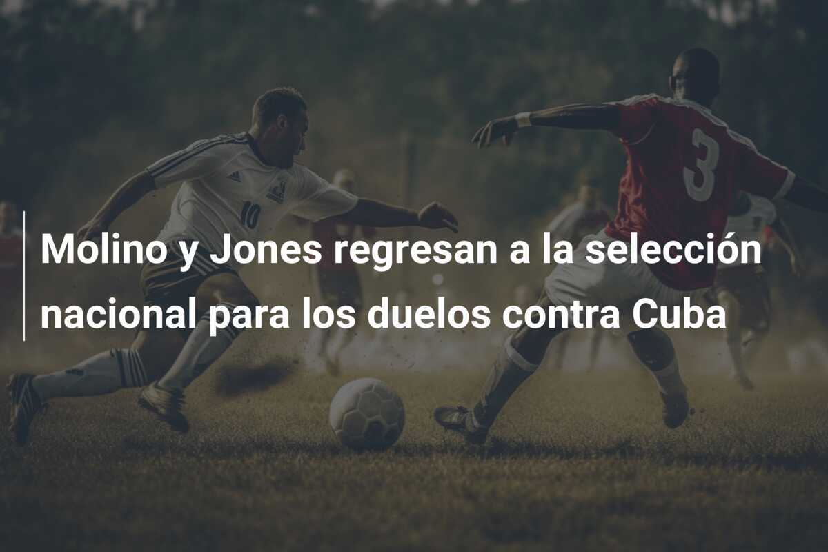 Molino y Jones regresan a la selección nacional para los duelos contra Cuba