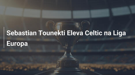 Sebastian Tounekti Eleva Celtic na Liga Europa