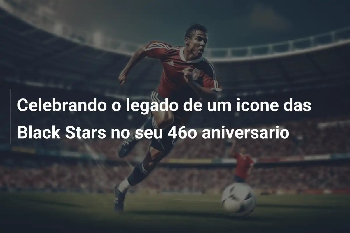 Celebrando o legado de um icone das Black Stars no seu 46o aniversario