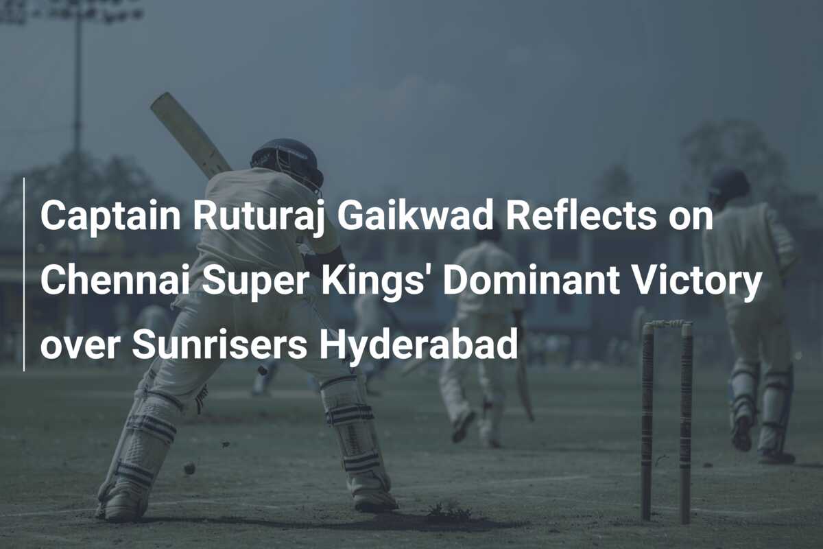 Captain Ruturaj Gaikwad Reflects on Chennai Super Kings' Dominant ...