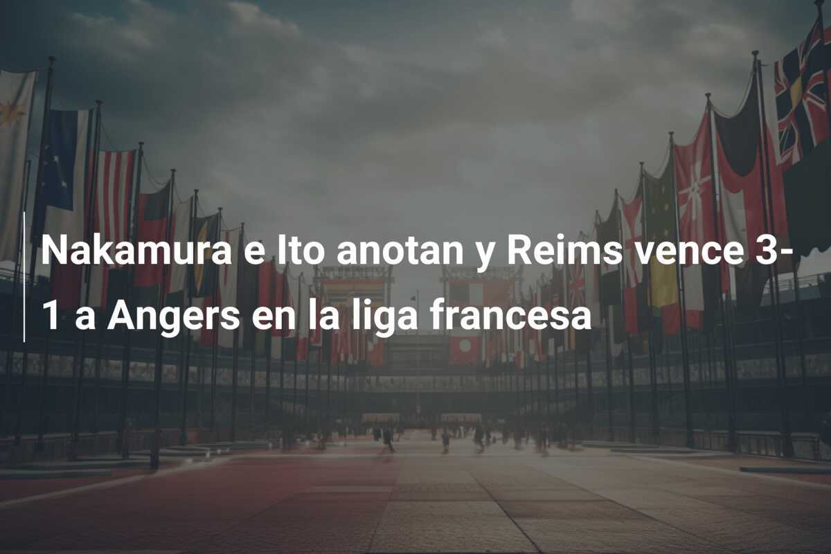 Nakamura e Ito anotan y Reims vence 3-1 a Angers en la liga francesa