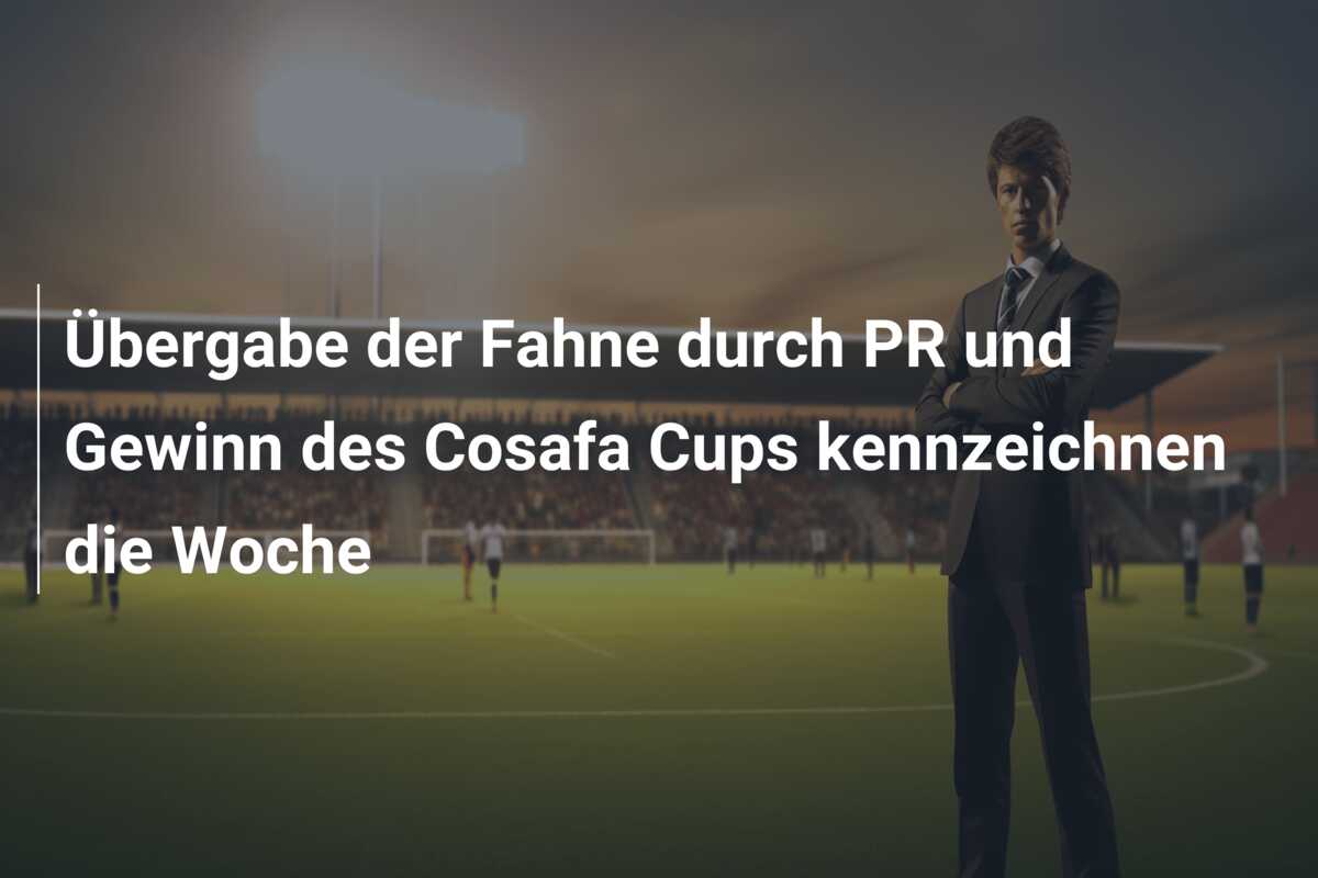 Übergabe der Fahne durch PR und Gewinn des Cosafa Cups kennzeichnen die Woche