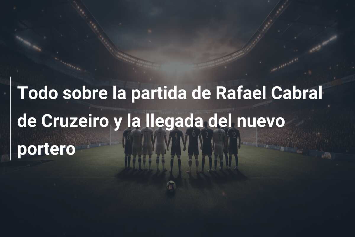 Todo sobre la partida de Rafael Cabral de Cruzeiro y la llegada del nuevo portero