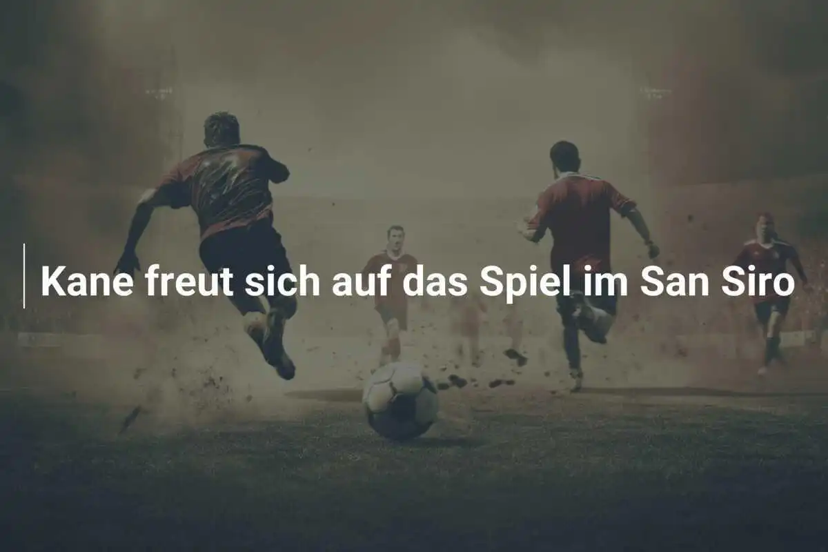 Kane freut sich auf das Spiel im San Siro