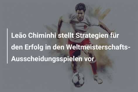 Leão Chiminhi stellt Strategien für den Erfolg in den Weltmeisterschafts-Ausscheidungsspielen vor