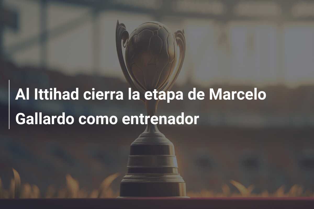 Al Ittihad cierra la etapa de Marcelo Gallardo como entrenador