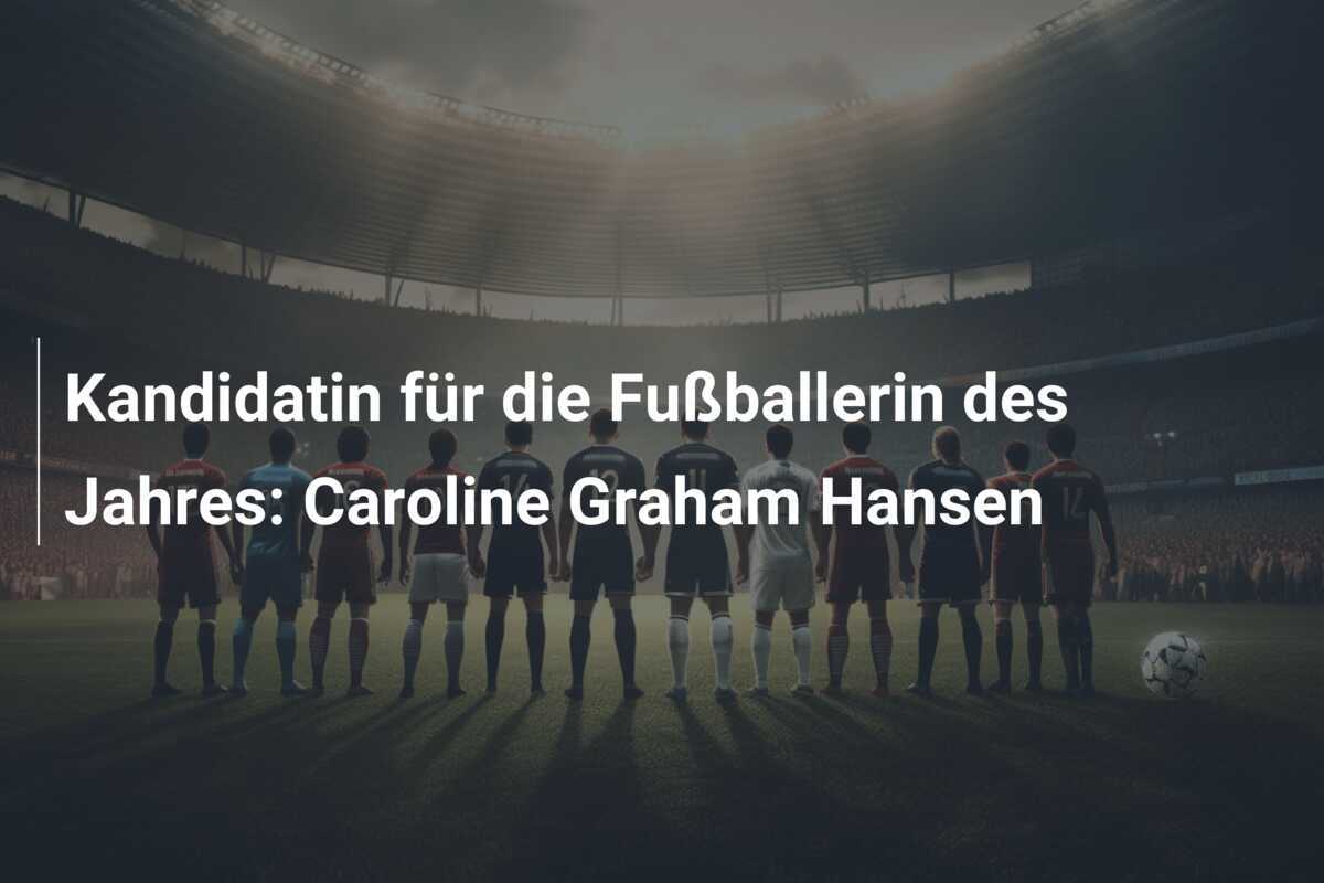 Kandidatin für die Fußballerin des Jahres: Caroline Graham Hansen
