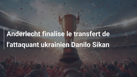 Anderlecht finalise le transfert de l'attaquant ukrainien Danilo Sikan