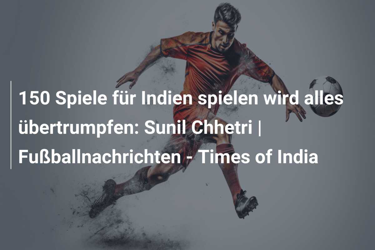 150 Spiele für Indien spielen wird alles übertrumpfen: Sunil Chhetri | Fußballnachrichten – Times of India