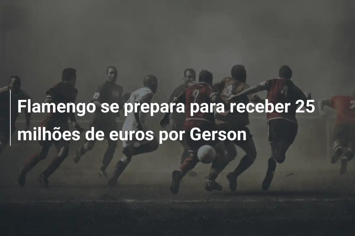 Flamengo se prepara para receber 25 milhões de euros por Gerson