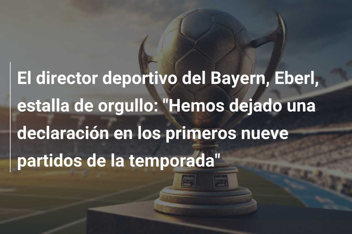 El director deportivo del Bayern, Eberl, estalla de orgullo: "Hemos dejado una declaración en los primeros nueve partidos de la temporada"