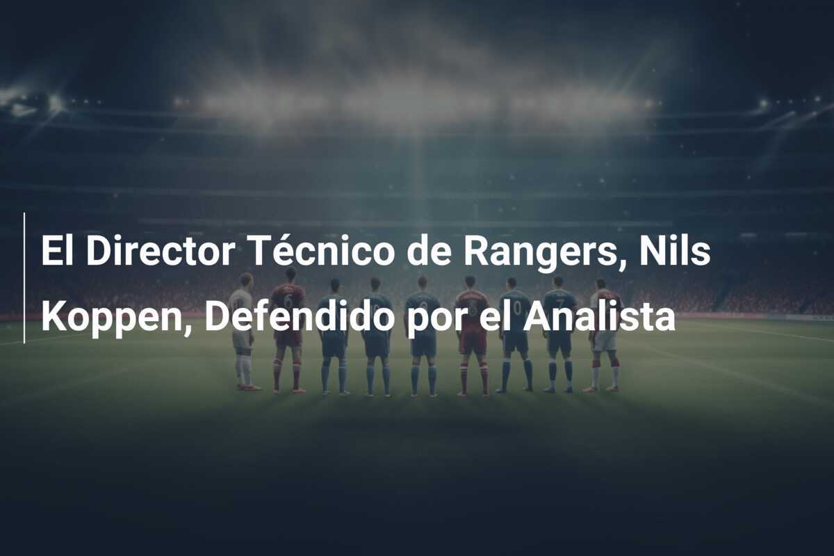 El Director Técnico de Rangers, Nils Koppen, Defendido por el Analista
