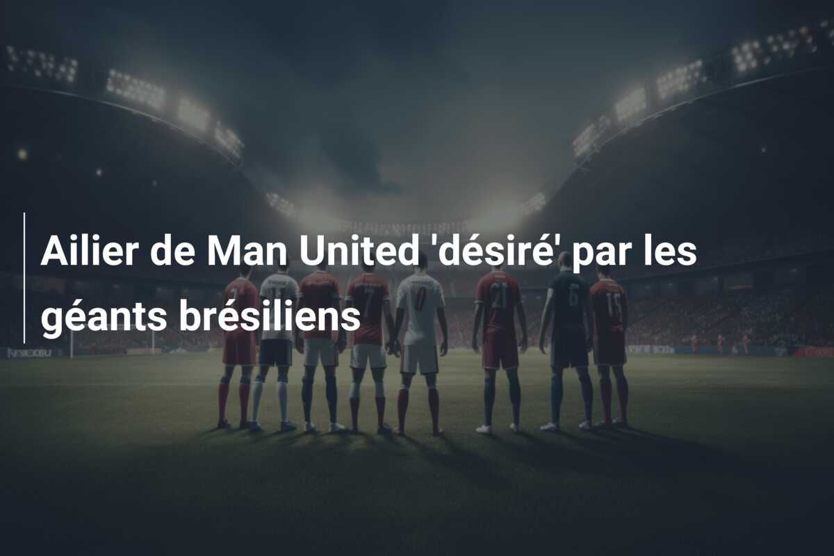 Ailier de Man United ‘désiré’ par les géants brésiliens