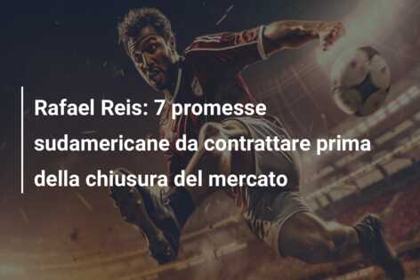 Rafael Reis: 7 promesse sudamericane da contrattare prima della chiusura del mercato