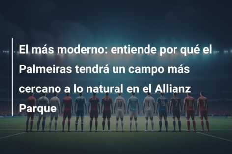 El más moderno: entiende por qué el Palmeiras tendrá un campo más cercano a lo natural en el Allianz Parque