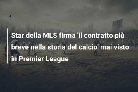 Star della MLS firma ‘il contratto più breve nella storia del calcio’ mai visto in Premier League