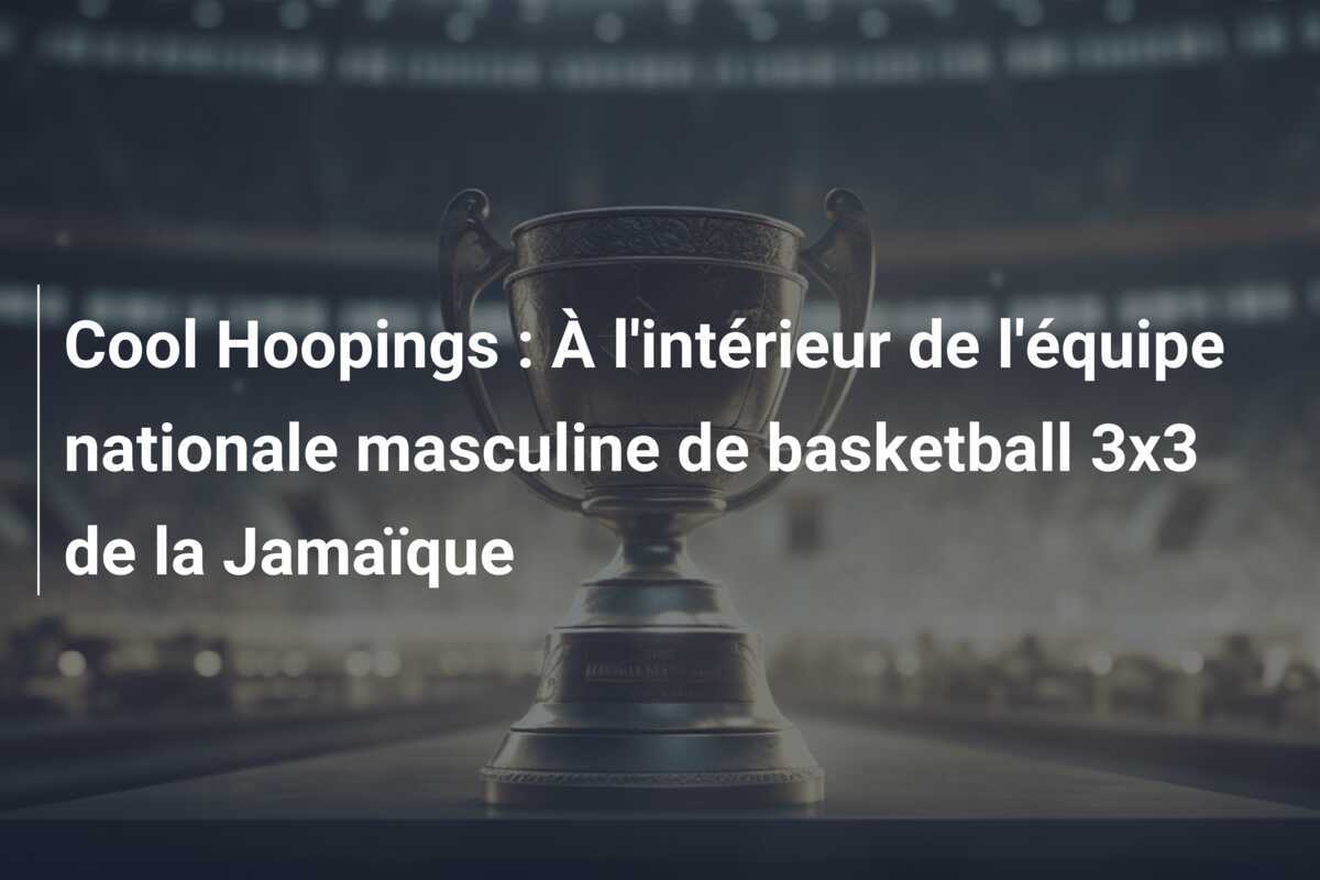 Cool Hoopings : À l'intérieur de l'équipe nationale masculine de basketball 3x3 de la Jamaïque