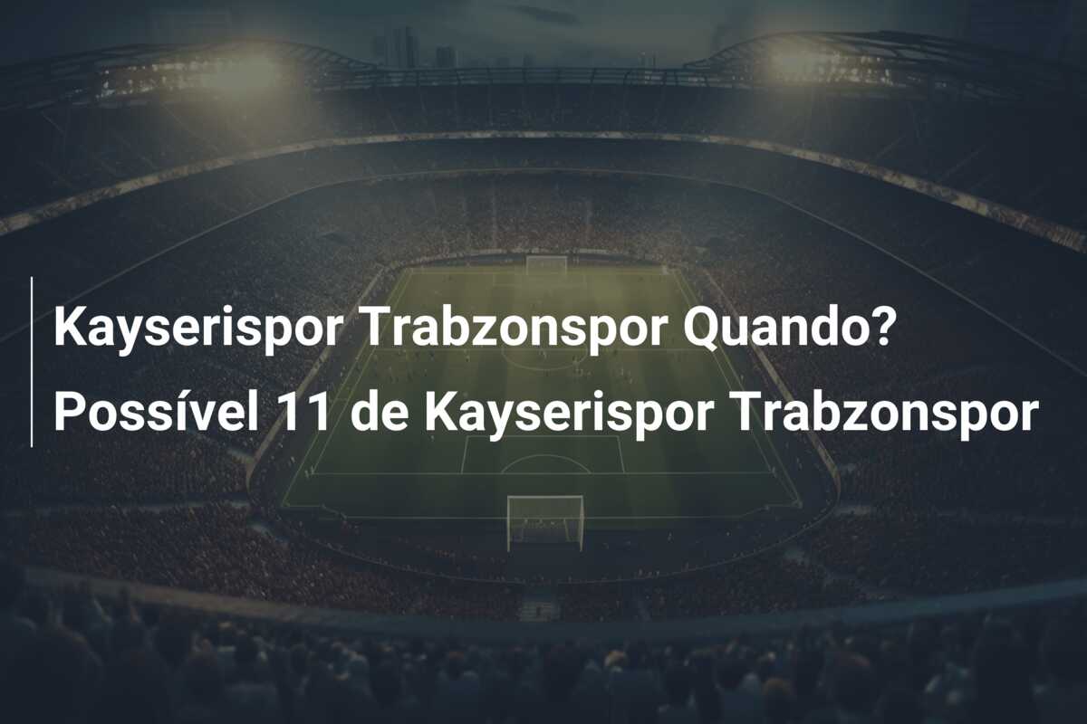 Kayserispor Trabzonspor Quando? Possível 11 de Kayserispor Trabzonspor