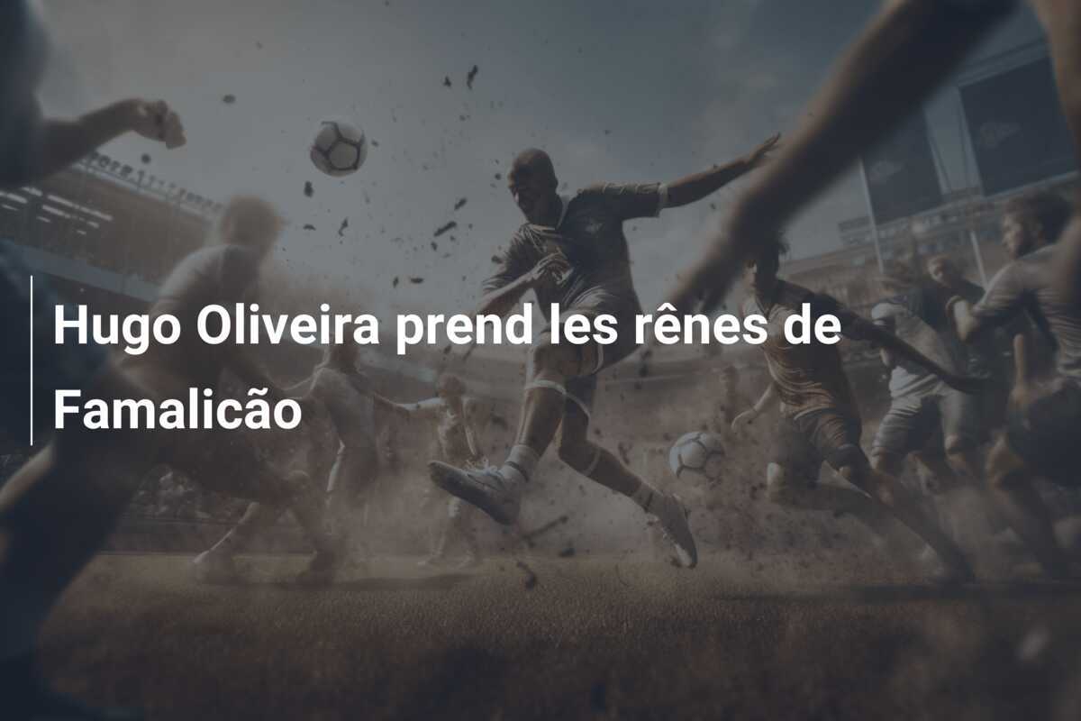 Hugo Oliveira prend les rênes de Famalicão