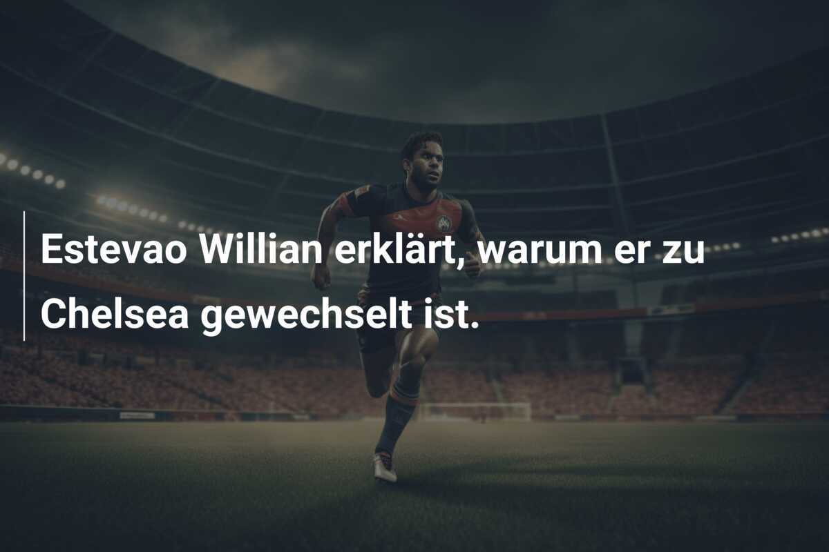 Estevao Willian erklärt, warum er zu Chelsea gewechselt ist.